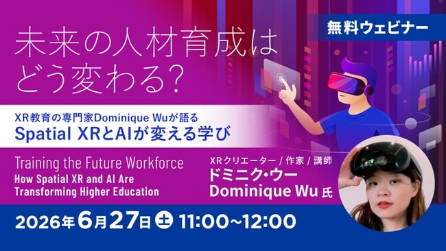海外で活躍するXR教育の専門家から未来の教育・人材育成を学ぶセミナーを開催！6/27（土）「Spatial XRとAIが変える学び」・7/11（土）「XR時代の新しい人材育成」