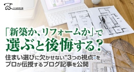 「新築か、リフォームか」で選ぶと後悔する?住まい選びに欠かせない“3つの視点”をプロが伝授するブログ記事を、つくば住宅工房株式会社が公開 「新築か、リフォームか」で選ぶと後悔する?住まい選びに欠かせない“3つの視点”をプロが伝授するブログ記事を、つくば住宅工房株式会社が公開