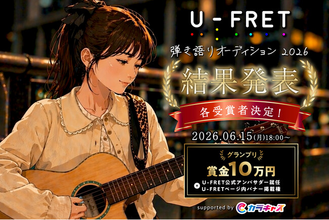 全国の弾き語りアーティストとファンが熱狂！国内最大級の歌詞コード譜サイト「U-FRET」× エンタメアプリ「カラキャス」の共同開催で行われた「U-FRET弾き語りオーディション2026」が結果発表