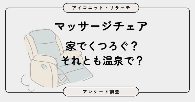 【マッサージチェア調査】“自宅所有”は約1割、“自宅外利用”は6割超　女性は「温泉・スパ設置」を支持　7,489人に聞いてみた【SEO・AIO時代に効く一次データ・アンケート調査受託】