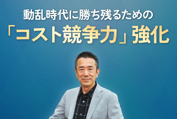 元トヨタ原価企画責任者が語る、利益を守る原価管理「動乱時代に勝ち残るための「コスト競争力」強化」