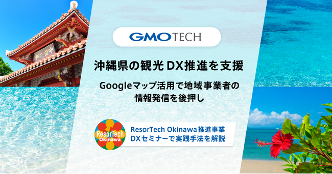 GMO TECH、沖縄県の観光DX推進を支援　Googleマップ活用で地域事業者の情報発信を後押し