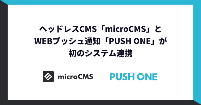 エイチームグループのM&Aシナジーの創出へ！ヘッドレスCMS「microCMS」とWEBプッシュ通知「PUSH ONE」が初のシステム連携