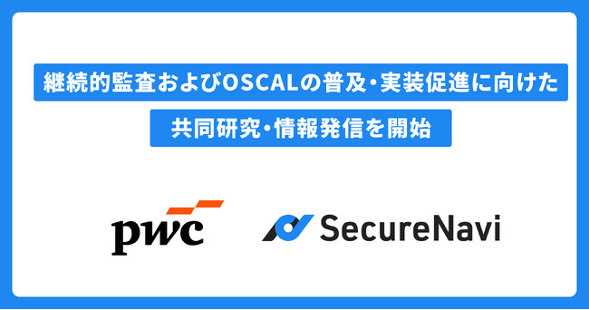 SecureNaviとPwC Japan監査法人、継続的監査（Continuous Audit）およびOSCALの普及・実装促進に向けた共同研究・情報発信を開始