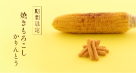 【夏季限定】毎年大人気の「焼きもろこしかりんとう」が今年も登場!2026年6月15日より販売を開始いたしました 【夏季限定】毎年大人気の「焼きもろこしかりんとう」が今年も登場!2026年6月15日より販売を開始いたしました