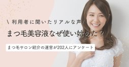 「みんなはなぜ使い始めた？」まつ毛美容液ユーザーのリアルなきっかけを大調査｜まつ毛＆眉毛の情報サイト運営がアンケートを実施