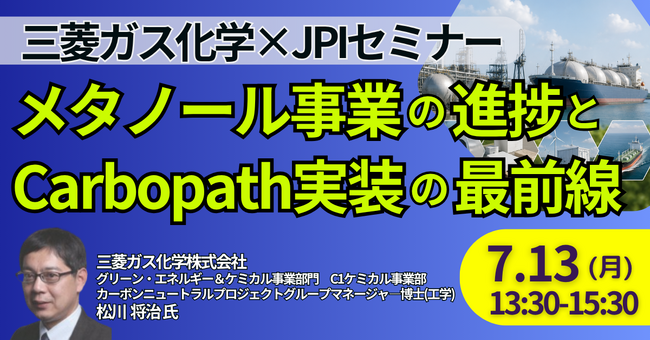 【JPIセミナー】三菱ガス化学（株）「メタノール事業の進捗とCarbopath実装の最前線」7月13日(月)開催