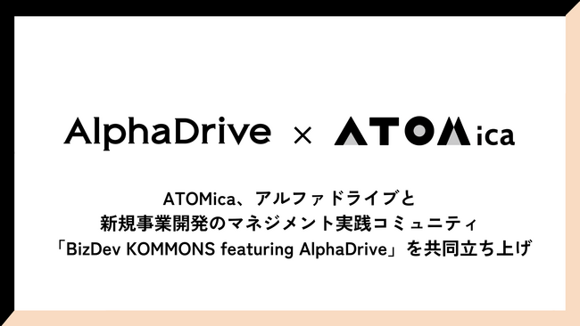 ATOMica、アルファドライブと新規事業開発のマネジメント実践コミュニティ「BizDev KOMMONS featuring AlphaDrive」を共同立ち上げ