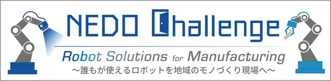 NEDO懸賞金活用型プログラム「NEDO Challenge, Robot Solutions for Manufacturing ～誰もが使えるロボットを地域のモノづくり現場へ～」の公募を開始します