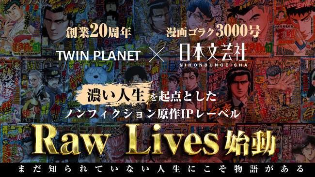 【TWIN PLANET20周年×日本文芸社・漫画ゴラク3000号共同プロジェクト】誰もが物語の起点になれる世界へ！「濃い人生」を起点としたノンフィクション原作IPレーベル「Raw Lives」を設立