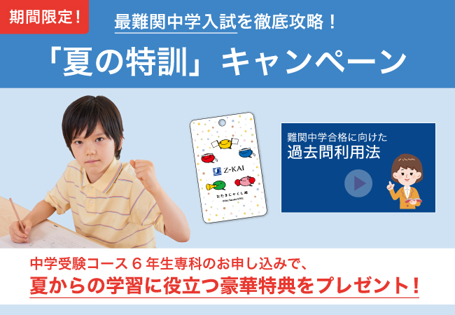 【Ｚ会の通信教育】中学受験コース6年生専科「夏の特訓」キャンペーン開始！期間中のご入会で、最難関中学入試に向けた夏からの学習に役立つ特典をプレゼント【期間限定】