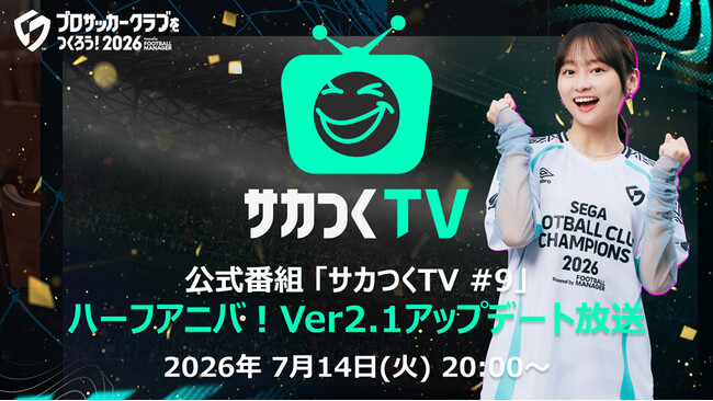 『プロサッカークラブをつくろう！2026』公式番組「サカつくTV#9」ハーフアニバ！Ver2.1アップデート放送が7月14日（火）20時より配信決定！