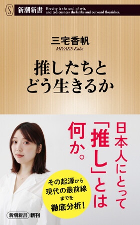 日本人にとって「推し」とは何か――三宅香帆の最新刊『推したちとどう生きるか』7月17日発売!
