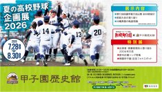 甲子園歴史館「夏の高校野球企画展2026」を7月28日（火）から開催～沖縄県勢の軌跡特集のほか、「熱闘甲子園」とのコラボ特別展などを実施！～