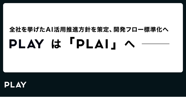PLAY は「PLAI」へ ーー 全社を挙げたAI活用推進方針を策定、開発フロー標準化