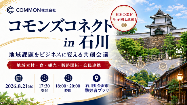 【8月21日石川県金沢市】地域課題をビジネスに変える共創会議「コモンズコネクト石川」開催　～地域素材・食・観光・販路開拓をテーマに、行政・企業・生産者が金沢に集結～