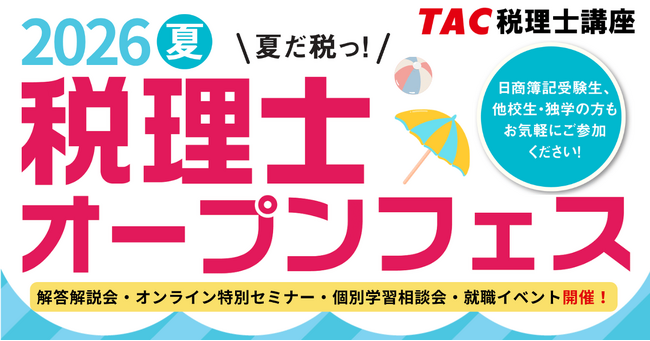 【TAC税理士】解答解説会＆個別学習相談会など本試験後のイベント満載！「税理士オープンフェス」2026夏