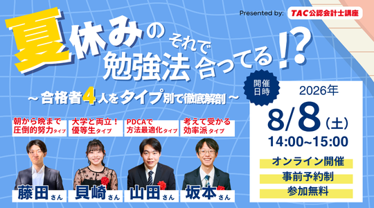 【資格の学校TAC】2026年8月8日（土）開催！「夏休みの勉強法それで合ってる!?～合格者４人をタイプ別で徹底解剖～」《無料オンラインセミナー》