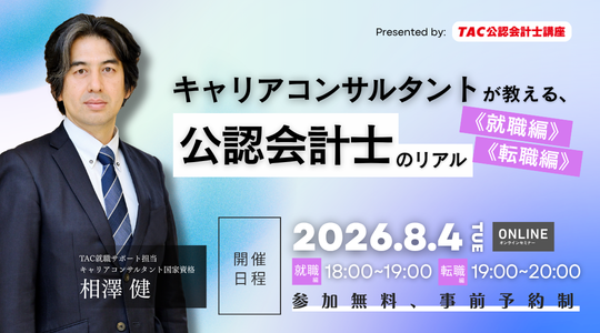 【資格の学校TAC】2026年8月4日（火）開催！「キャリアコンサルタントが教える、公認会計士のリアル《就職編》《転職編》」《無料オンラインセミナー》