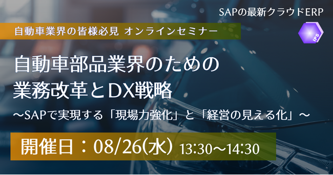 【8/26開催】自動車部品業界のための業務改革とDX戦略 ～SAPで実現する「現場力強化」と「経営の見える化」～