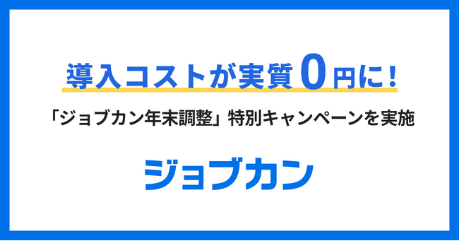 「ジョブカン年末調整」、初期設定サポート費用＆導入から最大3か月間の利用料が実質0円※になる特別キャンペーンを実施