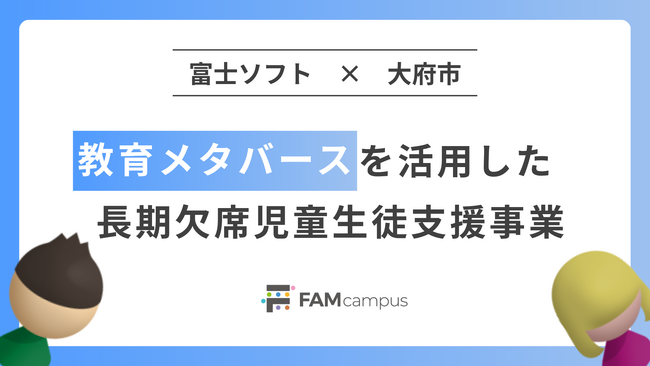 富士ソフトの教育メタバース「FAMcampus」を活用した、愛知県大府市の長期欠席児童生徒支援事業が4年目の運用を開始 -利用満足度・参加率が向上