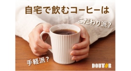 約7割が「できるだけ手軽に早く飲みたい」 ~「自宅で飲むコーヒーに関する意識調査」を実施~ 約7割が「できるだけ手軽に早く飲みたい」 ~「自宅で飲むコーヒーに関する意識調査」を実施~
