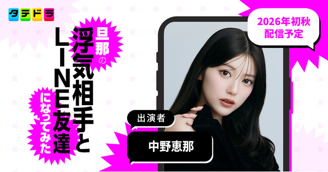 「まるでAI」と話題の令和の爆美女モデル・中野恵那さんが、渡邉美穂さん演じる主人公の親友役に決定！タテドラオリジナルドラマ『旦那の浮気相手とLINE友達になってみた』