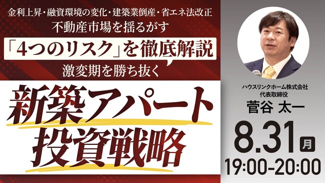 8月31日（月）19時よりオンライン開催！激変期を勝ち抜く「新築アパート投資戦略」／ 不動産市場を揺るがす「4つのリスク」とは？