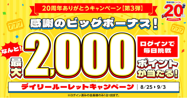 ★20周年第3弾★ログインだけで参加できて、なんと最大2,000ポイント！『デイリールーレット』開催【漫画全巻ドットコム】