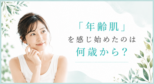 「年齢肌」を感じ始めたのは何歳から？